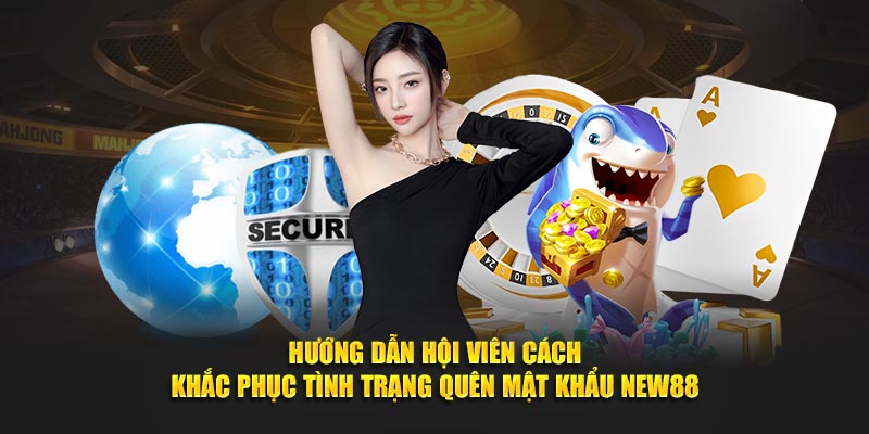 Hướng dẫn hội viên cách khắc phục tình trạng quên mật khẩu New88
